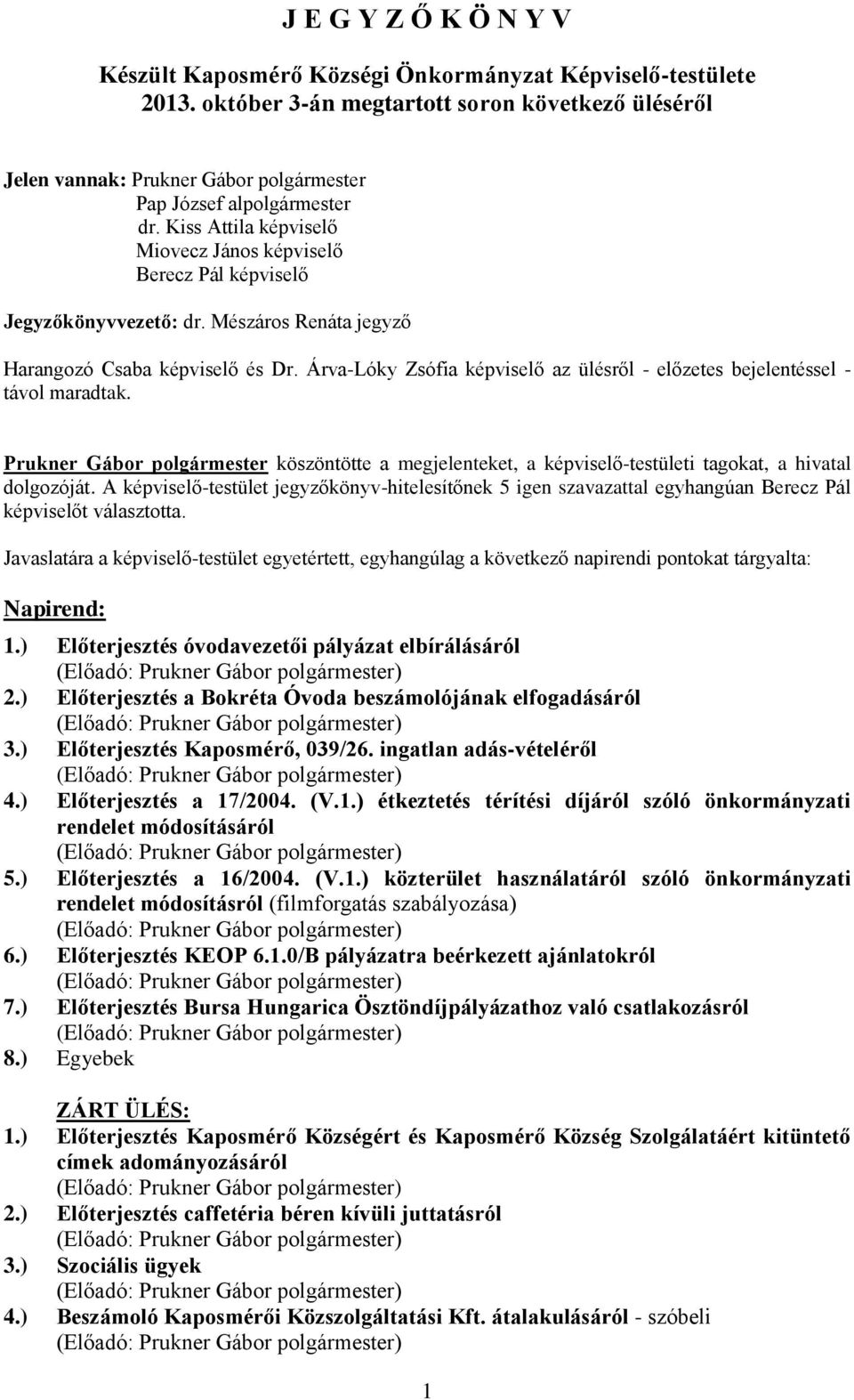 Árva-Lóky Zsófia képviselő az ülésről - előzetes bejelentéssel - távol maradtak. köszöntötte a megjelenteket, a képviselő-testületi tagokat, a hivatal dolgozóját.