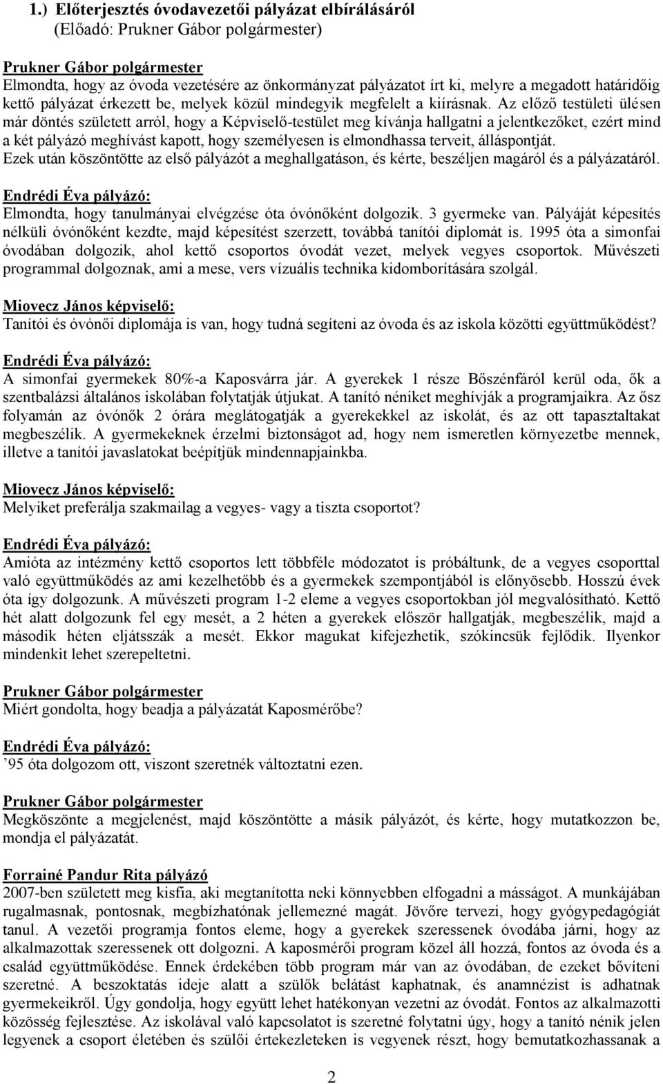 Az előző testületi ülésen már döntés született arról, hogy a Képviselő-testület meg kívánja hallgatni a jelentkezőket, ezért mind a két pályázó meghívást kapott, hogy személyesen is elmondhassa