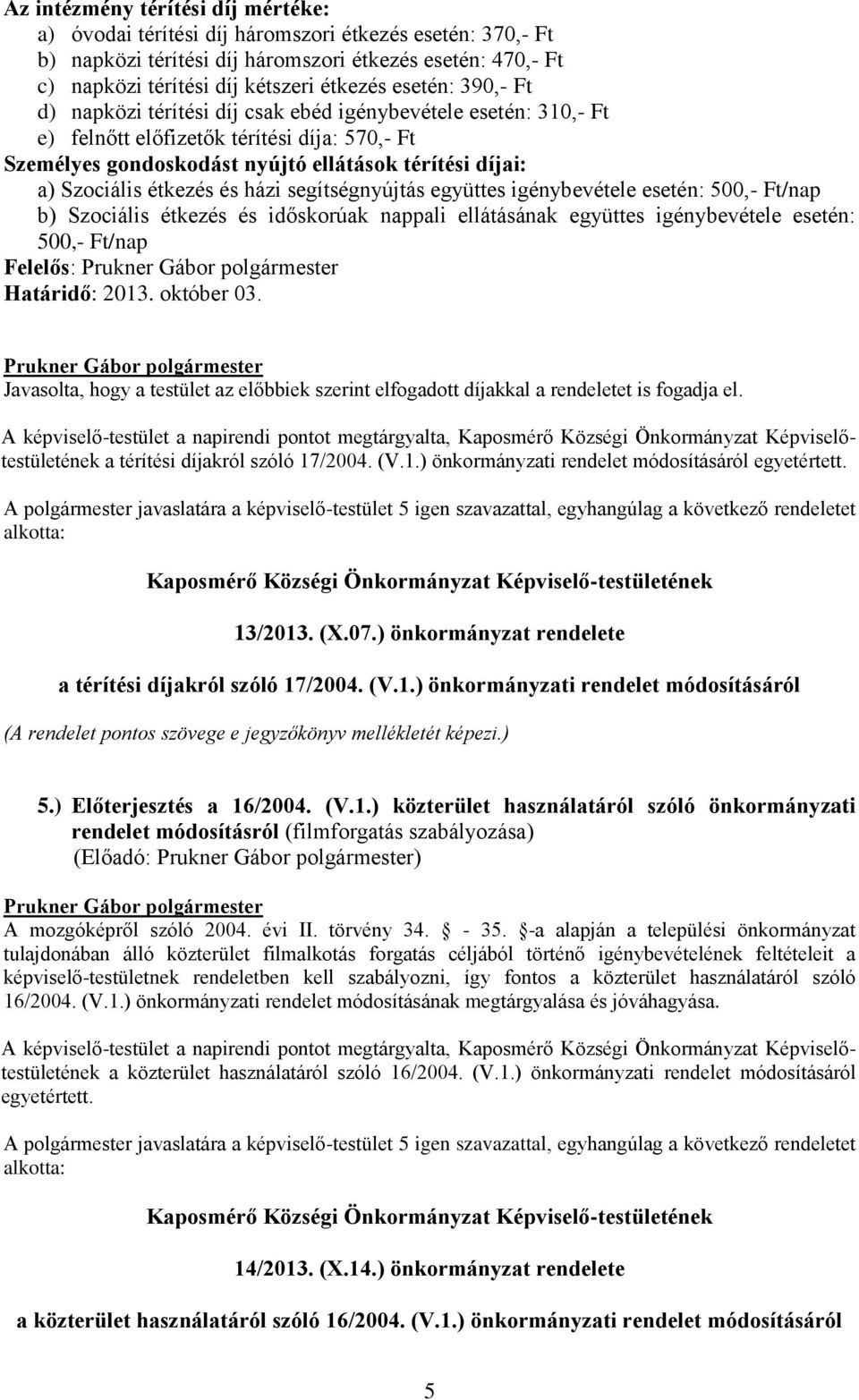 étkezés és házi segítségnyújtás együttes igénybevétele esetén: 500,- Ft/nap b) Szociális étkezés és időskorúak nappali ellátásának együttes igénybevétele esetén: 500,- Ft/nap Felelős: Határidő: 2013.