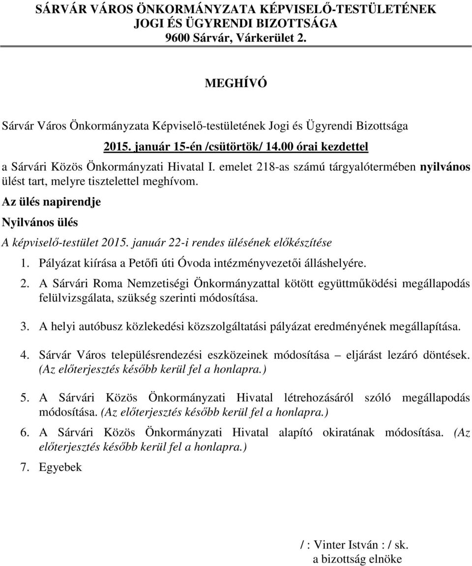 Az ülés napirendje Nyilvános ülés A képviselő-testület 2015. január 22-i rendes ülésének előkészítése 1. Pályázat kiírása a Petőfi úti Óvoda intézményvezetői álláshelyére. 2. A Sárvári Roma Nemzetiségi Önkormányzattal kötött együttműködési megállapodás felülvizsgálata, szükség szerinti módosítása.
