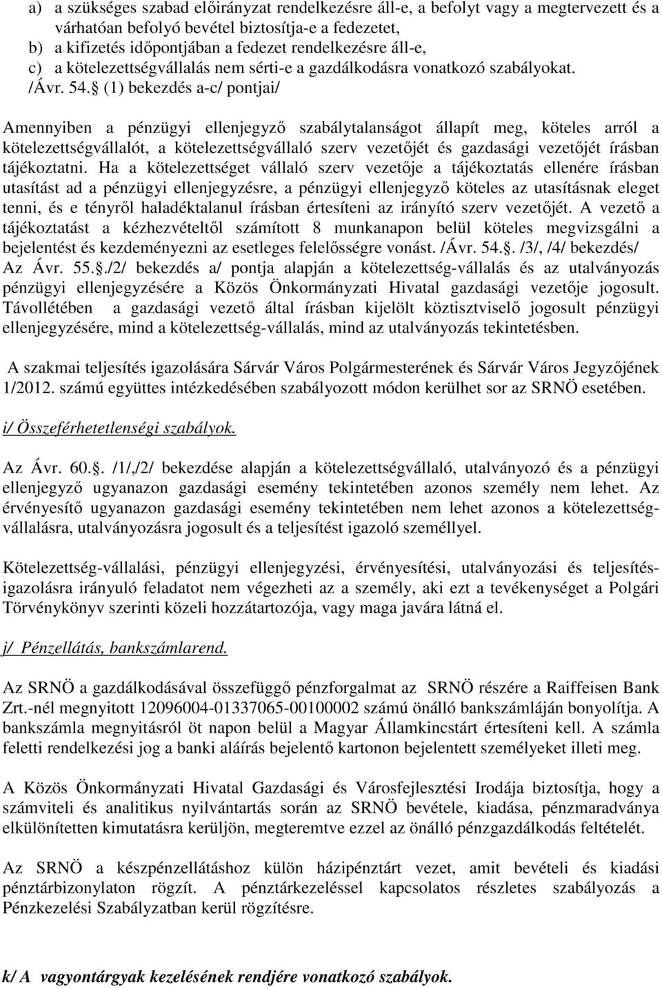 (1) bekezdés a-c/ pontjai/ Amennyiben a pénzügyi ellenjegyző szabálytalanságot állapít meg, köteles arról a kötelezettségvállalót, a kötelezettségvállaló szerv vezetőjét és gazdasági vezetőjét