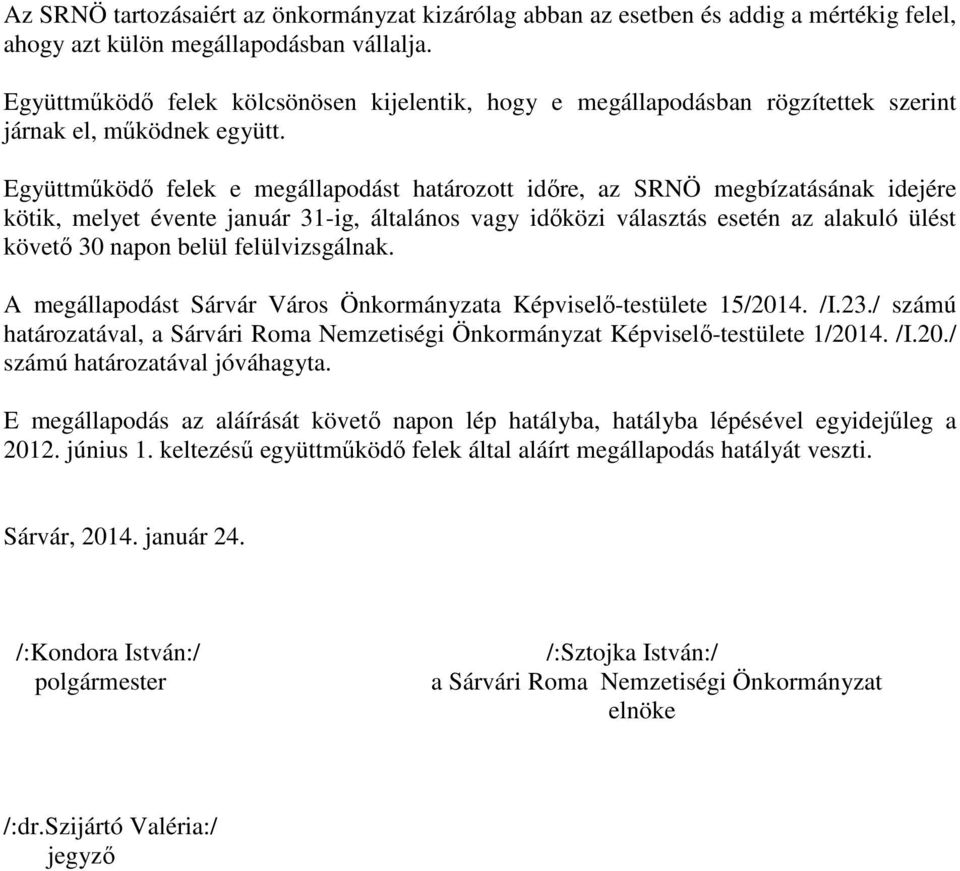 Együttműködő felek e megállapodást határozott időre, az SRNÖ megbízatásának idejére kötik, melyet évente január 31-ig, általános vagy időközi választás esetén az alakuló ülést követő 30 napon belül