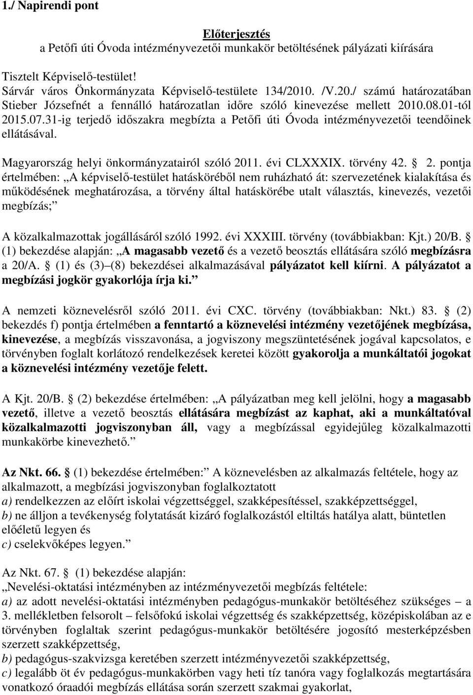 31-ig terjedő időszakra megbízta a Petőfi úti Óvoda intézményvezetői teendőinek ellátásával. Magyarország helyi önkormányzatairól szóló 20