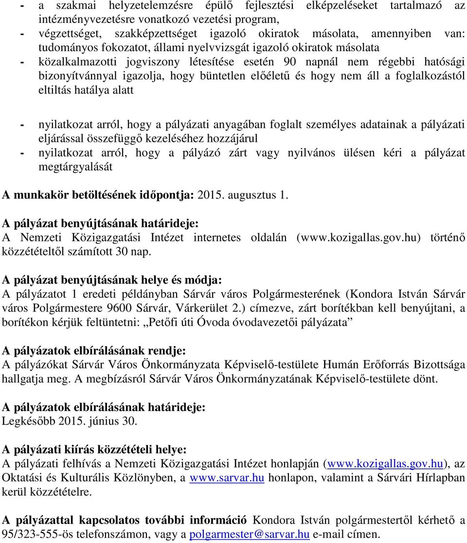 hogy nem áll a foglalkozástól eltiltás hatálya alatt - nyilatkozat arról, hogy a pályázati anyagában foglalt személyes adatainak a pályázati eljárással összefüggő kezeléséhez hozzájárul - nyilatkozat