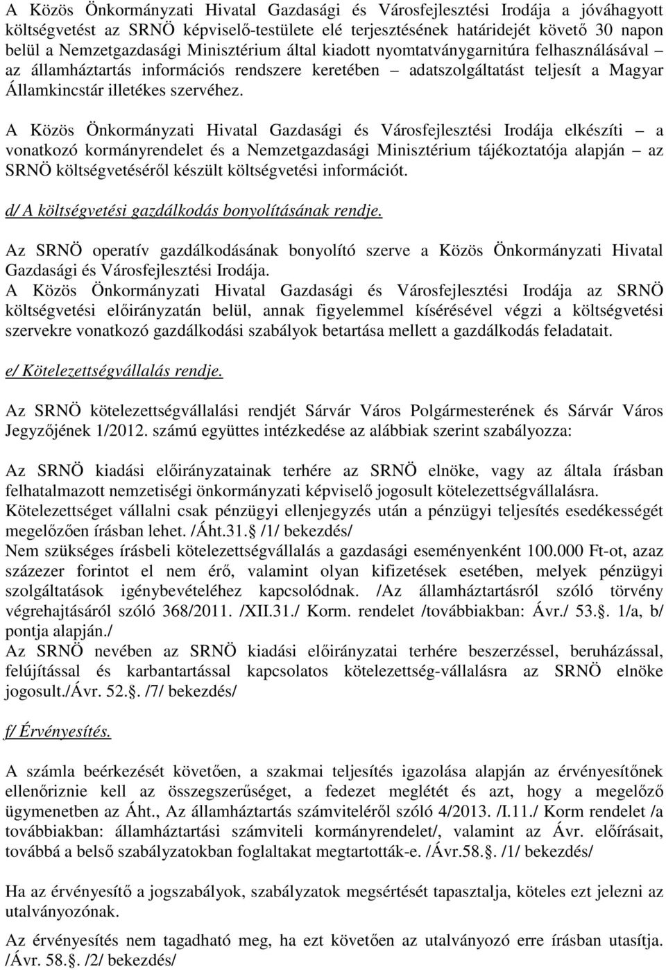 A Közös Önkormányzati Hivatal Gazdasági és Városfejlesztési Irodája elkészíti a vonatkozó kormányrendelet és a Nemzetgazdasági Minisztérium tájékoztatója alapján az SRNÖ költségvetéséről készült