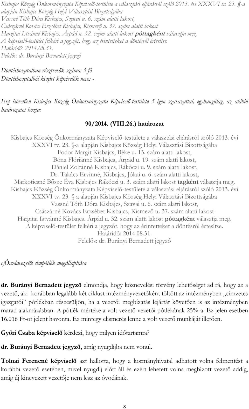 A képviselő-testület felkéri a jegyzőt, hogy az érintetteket a döntésről értesítse. Határidő: 2014.08.31. Felelős: dr. Burányi Bernadett jegyző határozatot hozta: 90/2014. (VIII.26.