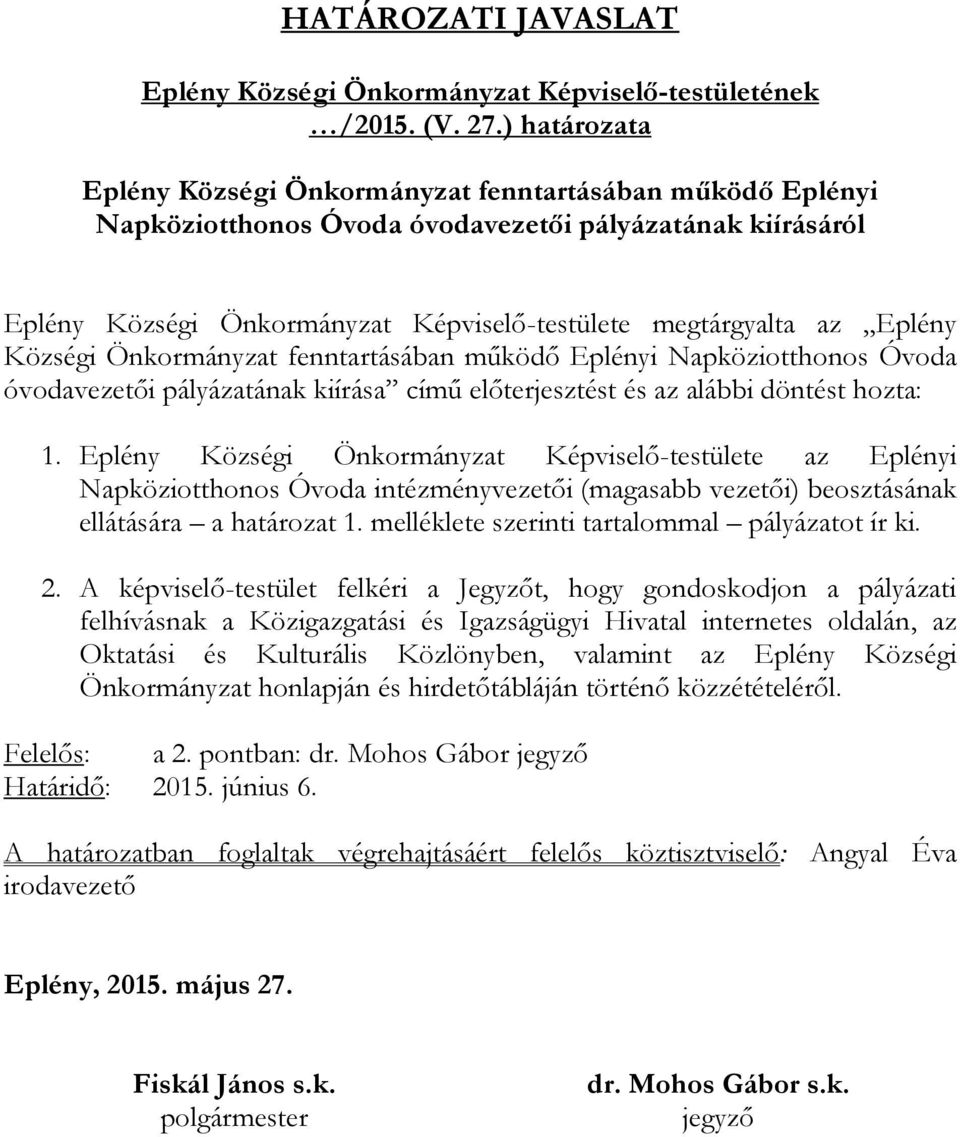 Eplény Községi Önkormányzat fenntartásában működő Eplényi Napköziotthonos Óvoda óvodavezetői pályázatának kiírása című előterjesztést és az alábbi döntést hozta: 1.