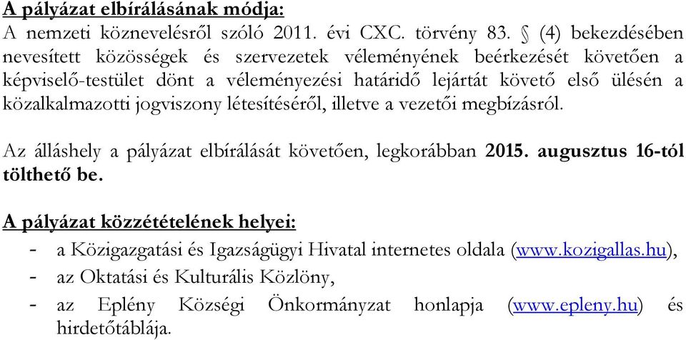 ülésén a közalkalmazotti jogviszony létesítéséről, illetve a vezetői megbízásról. Az álláshely a pályázat elbírálását követően, legkorábban 2015.