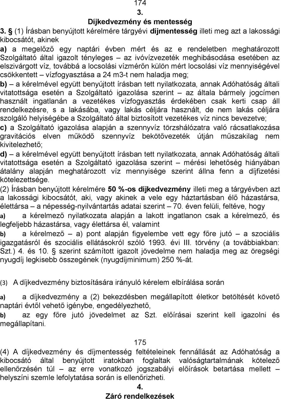 tényleges az ivóvízvezeték meghibásodása esetében az elszivárgott víz, továbbá a locsolási vízmérőn külön mért locsolási víz mennyiségével csökkentett vízfogyasztása a 24 m3-t nem haladja meg; b) a
