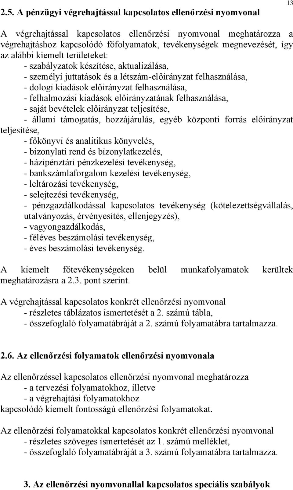 sját bevételek előirányzt teljesítése, - állmi támogtás, hozzájárulás, egyéb központi forrás előirányzt teljesítése, - főkönyvi és nlitikus könyvelés, - bizonylti rend és bizonyltkezelés, -