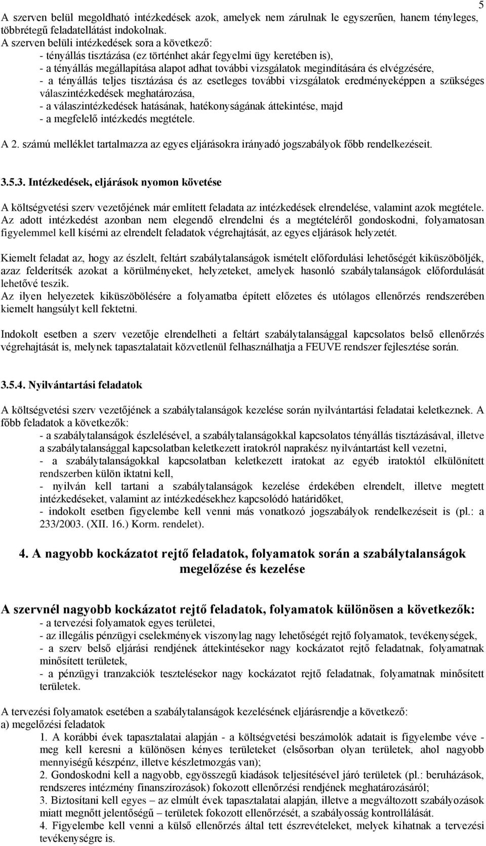 tényállás teljes tisztázás és z esetleges további vizsgáltok eredményeképpen szükséges válszintézkedések meghtározás, - válszintézkedések htásánk, htékonyságánk áttekintése, mjd - megfelelő