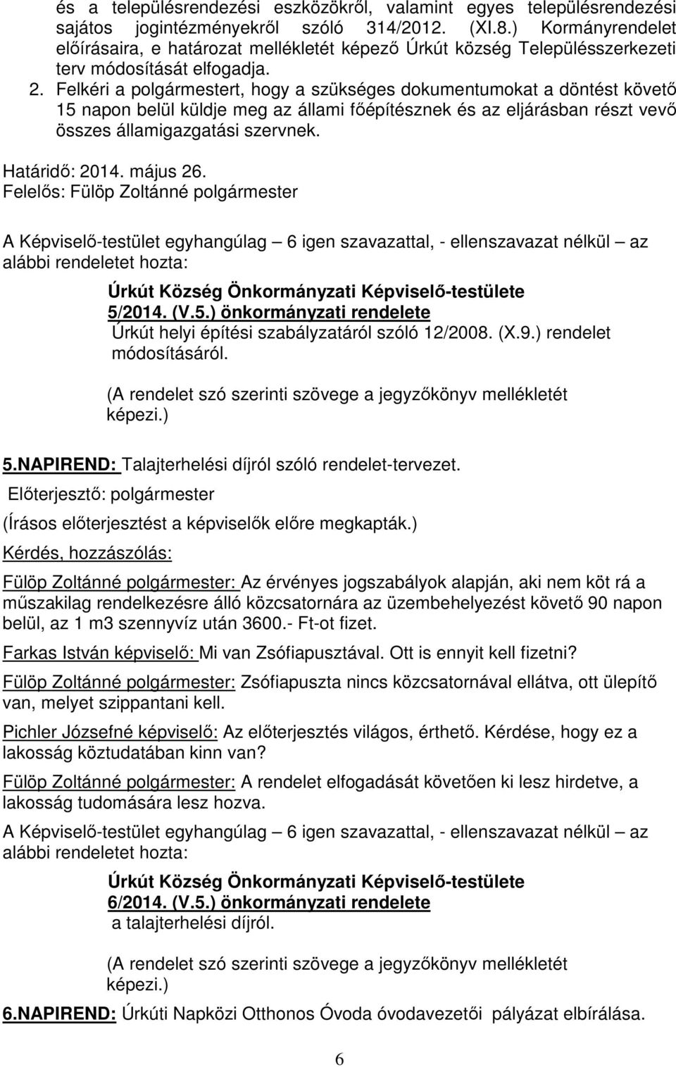 Felkéri a polgármestert, hogy a szükséges dokumentumokat a döntést követő 15 napon belül küldje meg az állami főépítésznek és az eljárásban részt vevő összes államigazgatási szervnek. Határidő: 2014.