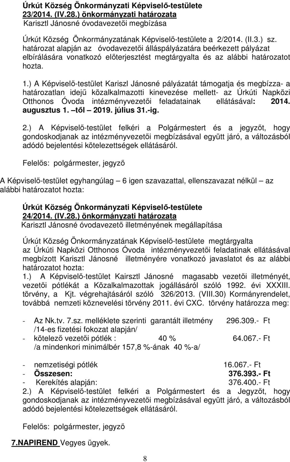 ) A Képviselő-testület Kariszl Jánosné pályázatát támogatja és megbízza- a határozatlan idejű közalkalmazotti kinevezése mellett- az Úrkúti Napközi Otthonos Óvoda intézményvezetői feladatainak