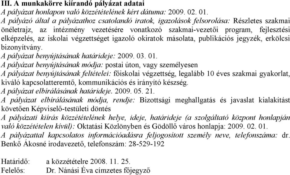 végzettséget igazoló okiratok másolata, publikációs jegyzék, erkölcsi bizonyítvány. A pályázat benyújtásának határideje: 2009. 03. 01.