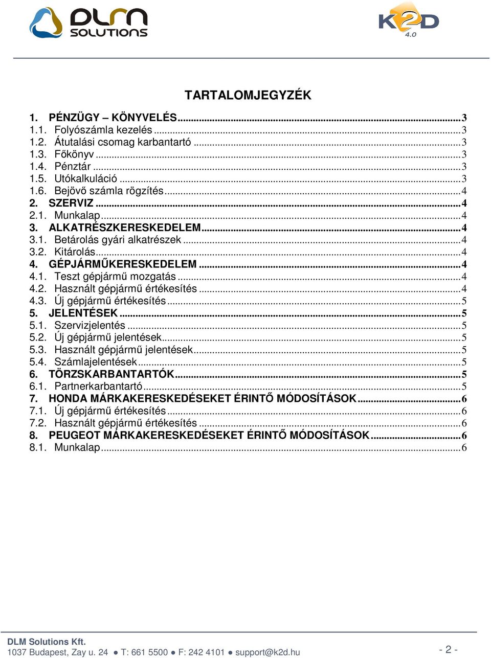 .. 4 4.3. Új gépjármű értékesítés... 5 5. JELENTÉSEK... 5 5.1. Szervizjelentés... 5 5.2. Új gépjármű jelentések... 5 5.3. Használt gépjármű jelentések... 5 5.4. Számlajelentések... 5 6.