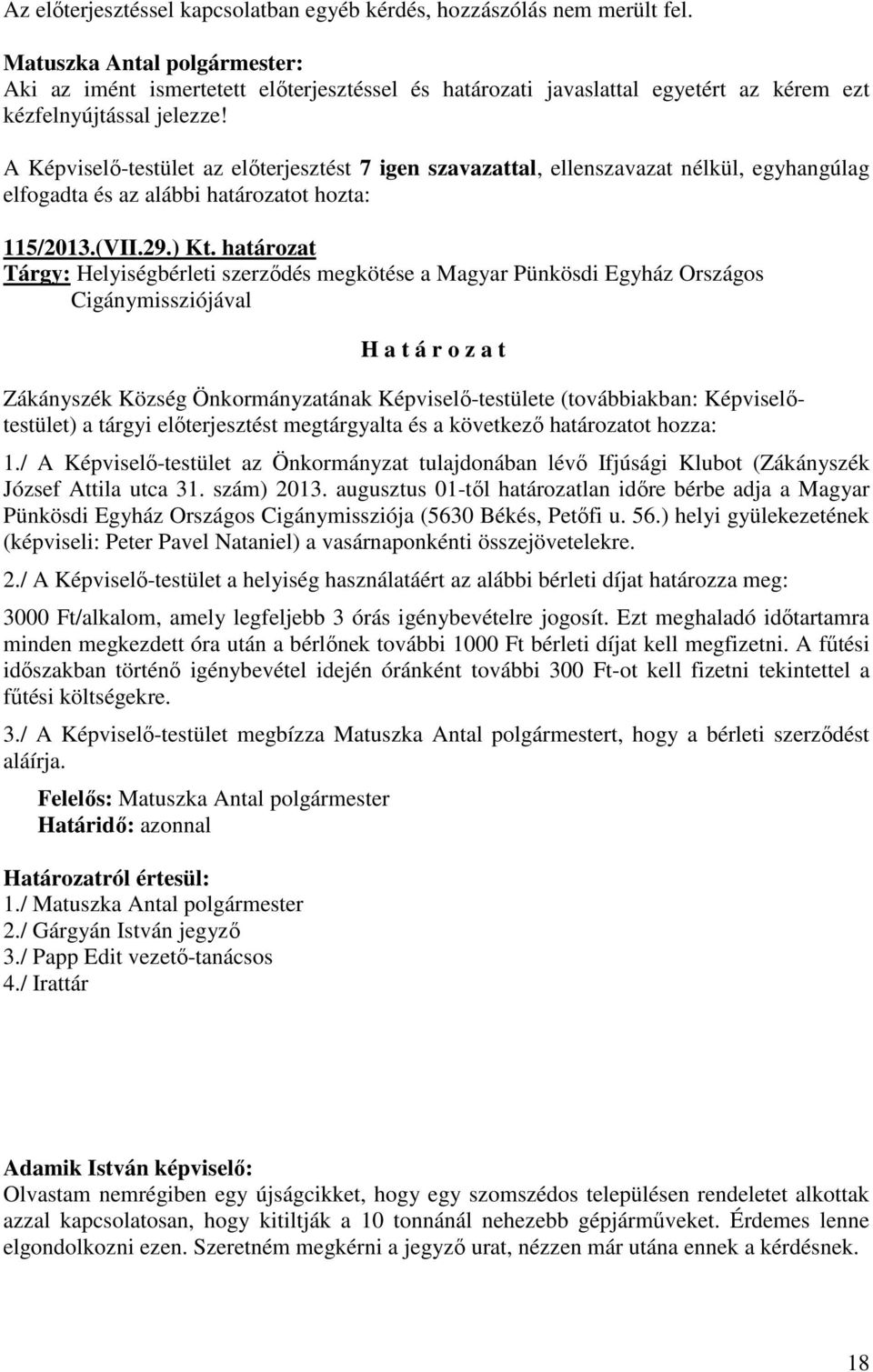 határozat Tárgy: Helyiségbérleti szerződés megkötése a Magyar Pünkösdi Egyház Országos Cigánymissziójával Zákányszék Község Önkormányzatának Képviselő-testülete (továbbiakban: Képviselőtestület) a