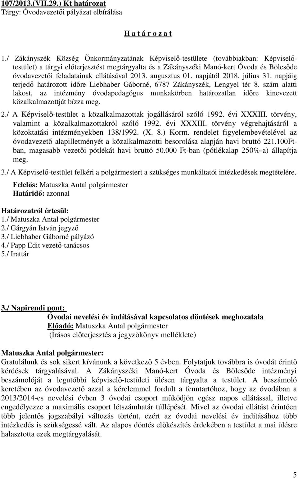 ellátásával 2013. augusztus 01. napjától 2018. július 31. napjáig terjedő határozott időre Liebhaber Gáborné, 6787 Zákányszék, Lengyel tér 8.