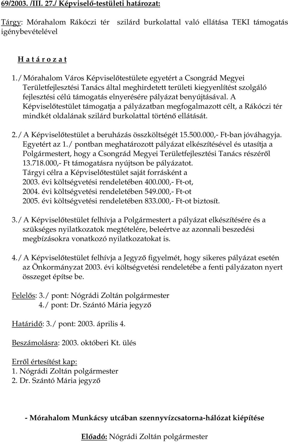 benyújtásával. A Képviselőtestület támogatja a pályázatban megfogalmazott célt, a Rákóczi tér mindkét oldalának szilárd burkolattal történő ellátását. 2.