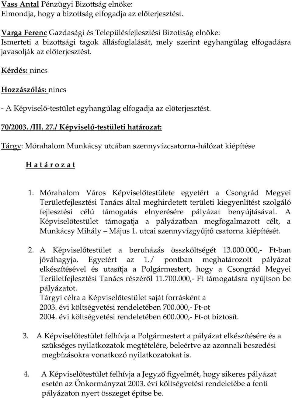 Hozzászólás: nincs - A Képviselő-testület egyhangúlag elfogadja az előterjesztést. 70/2003. /III. 27.