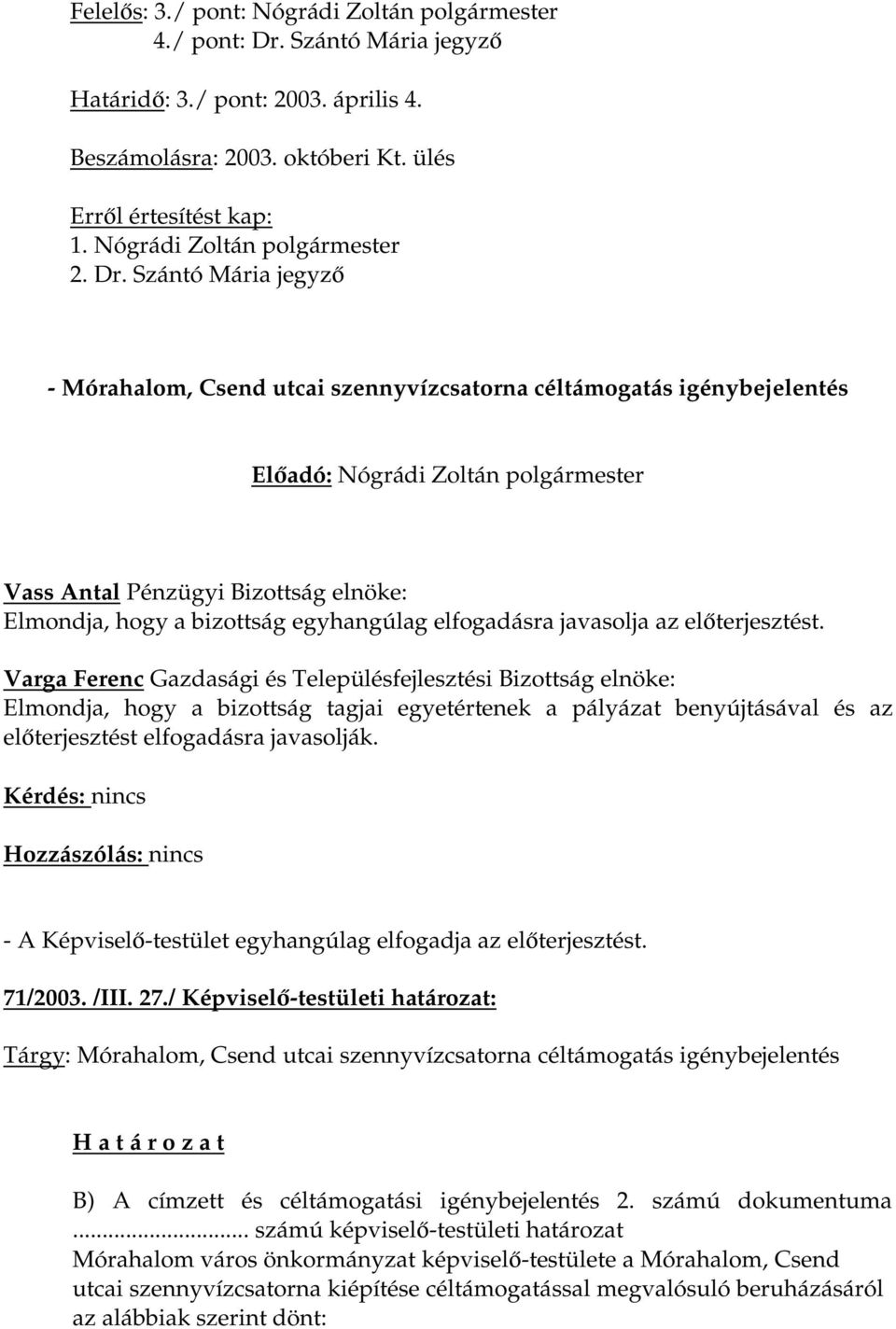 Szántó Mária jegyző - Mórahalom, Csend utcai szennyvízcsatorna céltámogatás igénybejelentés Vass Antal Pénzügyi Bizottság elnöke: Elmondja, hogy a bizottság egyhangúlag elfogadásra javasolja az