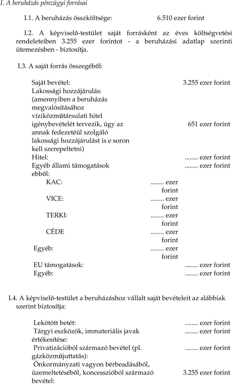 A saját forrás összegéből: Saját bevétel: Lakossági hozzájárulás: (amennyiben a beruházás megvalósításához víziközműtársulati hitel igénybevételét tervezik, úgy az annak fedezetéül szolgáló lakossági