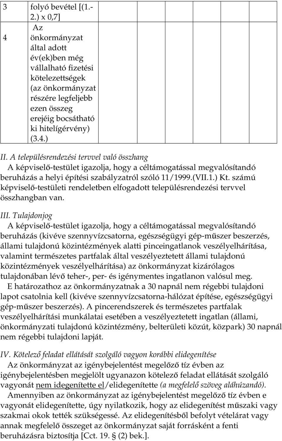 A településrendezési tervvel való összhang A képviselő-testület igazolja, hogy a céltámogatással megvalósítandó beruházás a helyi építési szabályzatról szóló 11/1999.(VII.1.) Kt.