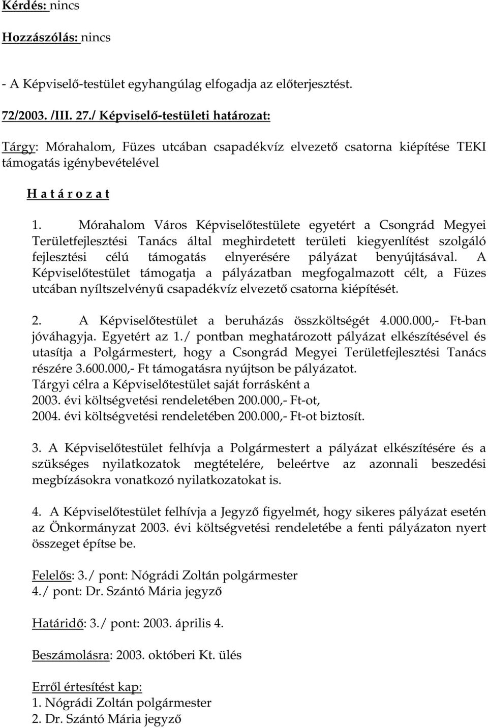 Mórahalom Város Képviselőtestülete egyetért a Csongrád Megyei Területfejlesztési Tanács által meghirdetett területi kiegyenlítést szolgáló fejlesztési célú támogatás elnyerésére pályázat