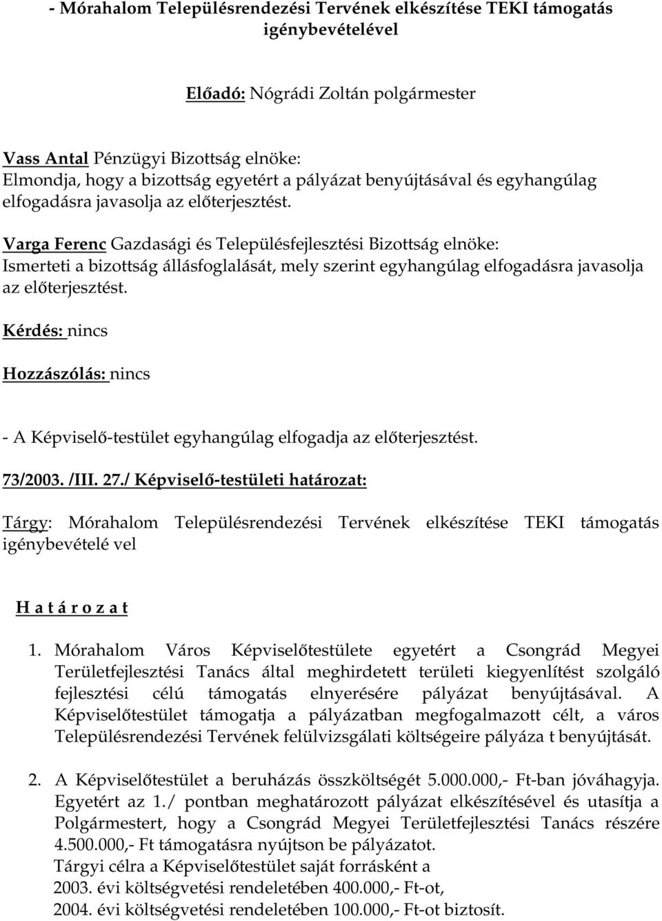 Varga Ferenc Gazdasági és Településfejlesztési Bizottság elnöke: Ismerteti a bizottság állásfoglalását, mely szerint egyhangúlag  Hozzászólás: nincs - A Képviselő-testület egyhangúlag elfogadja az