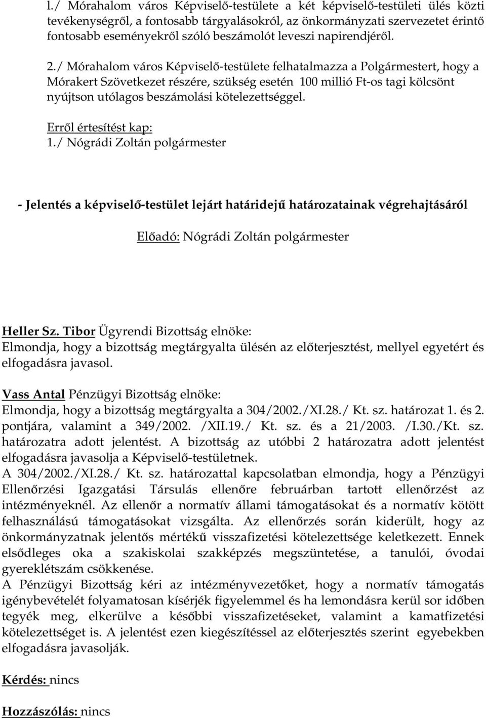 / Mórahalom város Képviselő-testülete felhatalmazza a Polgármestert, hogy a Mórakert Szövetkezet részére, szükség esetén 100 millió Ft-os tagi kölcsönt nyújtson utólagos beszámolási kötelezettséggel.