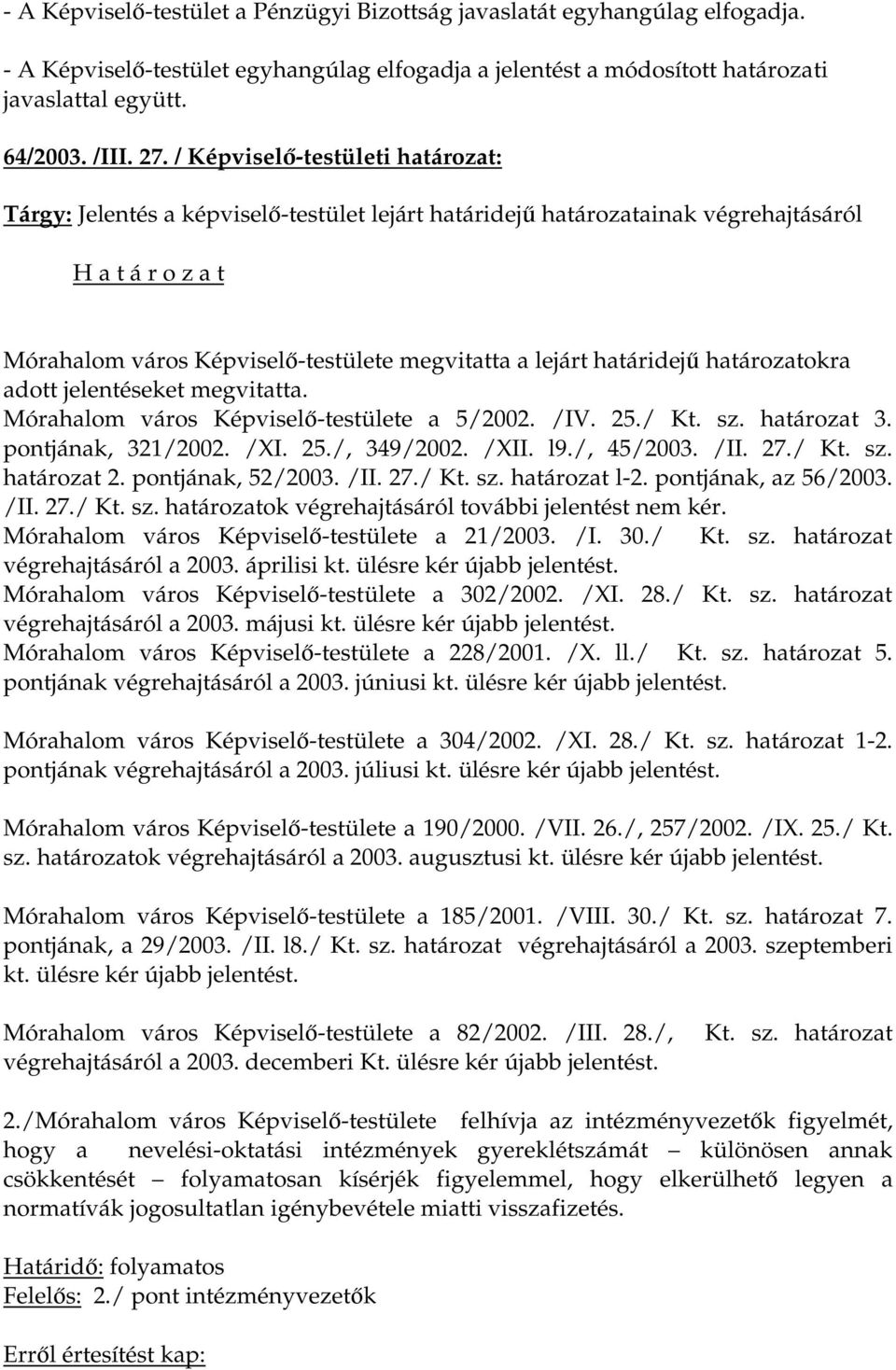 határidejű határozatokra adott jelentéseket megvitatta. Mórahalom város Képviselő-testülete a 5/2002. /IV. 25./ Kt. sz. határozat 3. pontjának, 321/2002. /XI. 25./, 349/2002. /XII. l9./, 45/2003. /II.