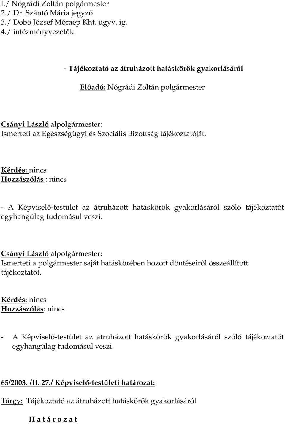 Hozzászólás : nincs - A Képviselő-testület az átruházott hatáskörök gyakorlásáról szóló tájékoztatót egyhangúlag tudomásul veszi.