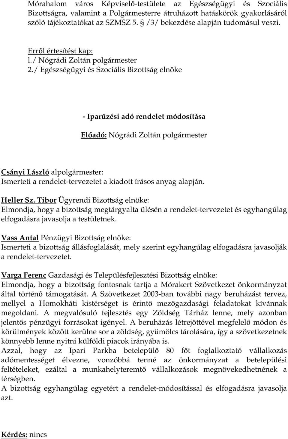 / Egészségügyi és Szociális Bizottság elnöke - Iparűzési adó rendelet módosítása Csányi László alpolgármester: Ismerteti a rendelet-tervezetet a kiadott írásos anyag alapján. Heller Sz.