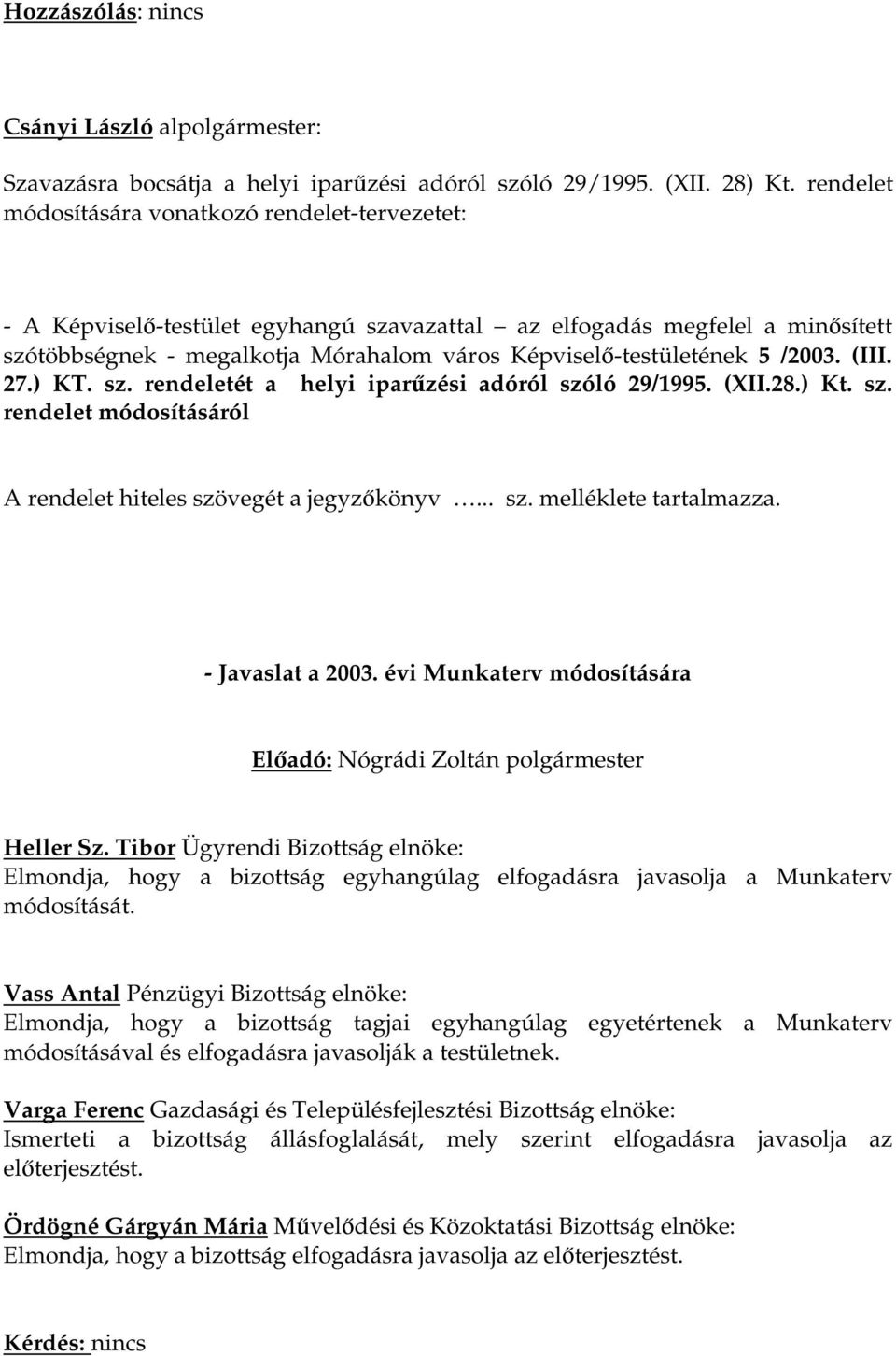 /2003. (III. 27.) KT. sz. rendeletét a helyi iparűzési adóról szóló 29/1995. (XII.28.) Kt. sz. rendelet módosításáról A rendelet hiteles szövegét a jegyzőkönyv... sz. melléklete tartalmazza.