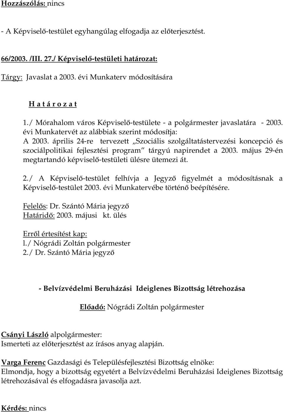 április 24-re tervezett Szociális szolgáltatástervezési koncepció és szociálpolitikai fejlesztési program tárgyú napirendet a 2003. május 29-én megtartandó képviselő-testületi ülésre ütemezi át. 2./ A Képviselő-testület felhívja a Jegyző figyelmét a módosításnak a Képviselő-testület 2003.