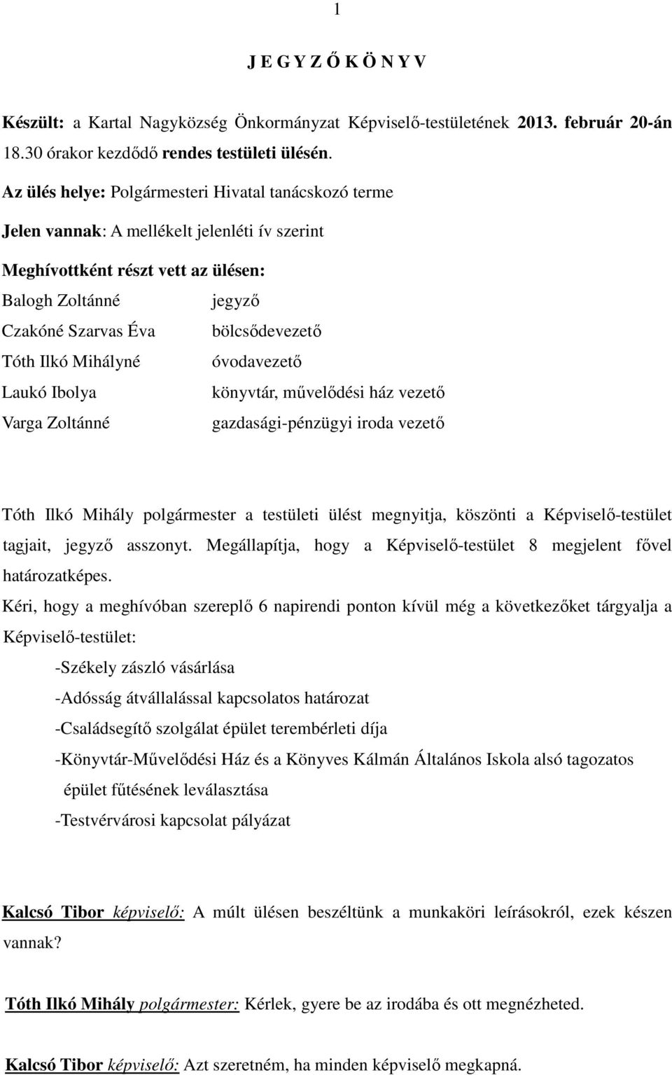 Ilkó Mihályné óvodavezetı Laukó Ibolya könyvtár, mővelıdési ház vezetı Varga Zoltánné gazdasági-pénzügyi iroda vezetı Tóth Ilkó Mihály polgármester a testületi ülést megnyitja, köszönti a