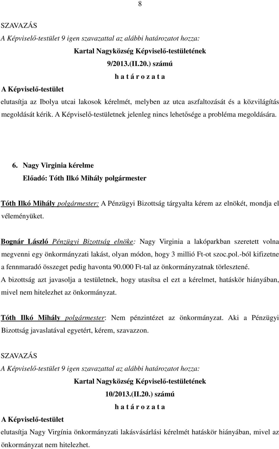 Nagy Virginia kérelme Elıadó: Tóth Ilkó Mihály polgármester Tóth Ilkó Mihály polgármester: A Pénzügyi Bizottság tárgyalta kérem az elnökét, mondja el véleményüket.