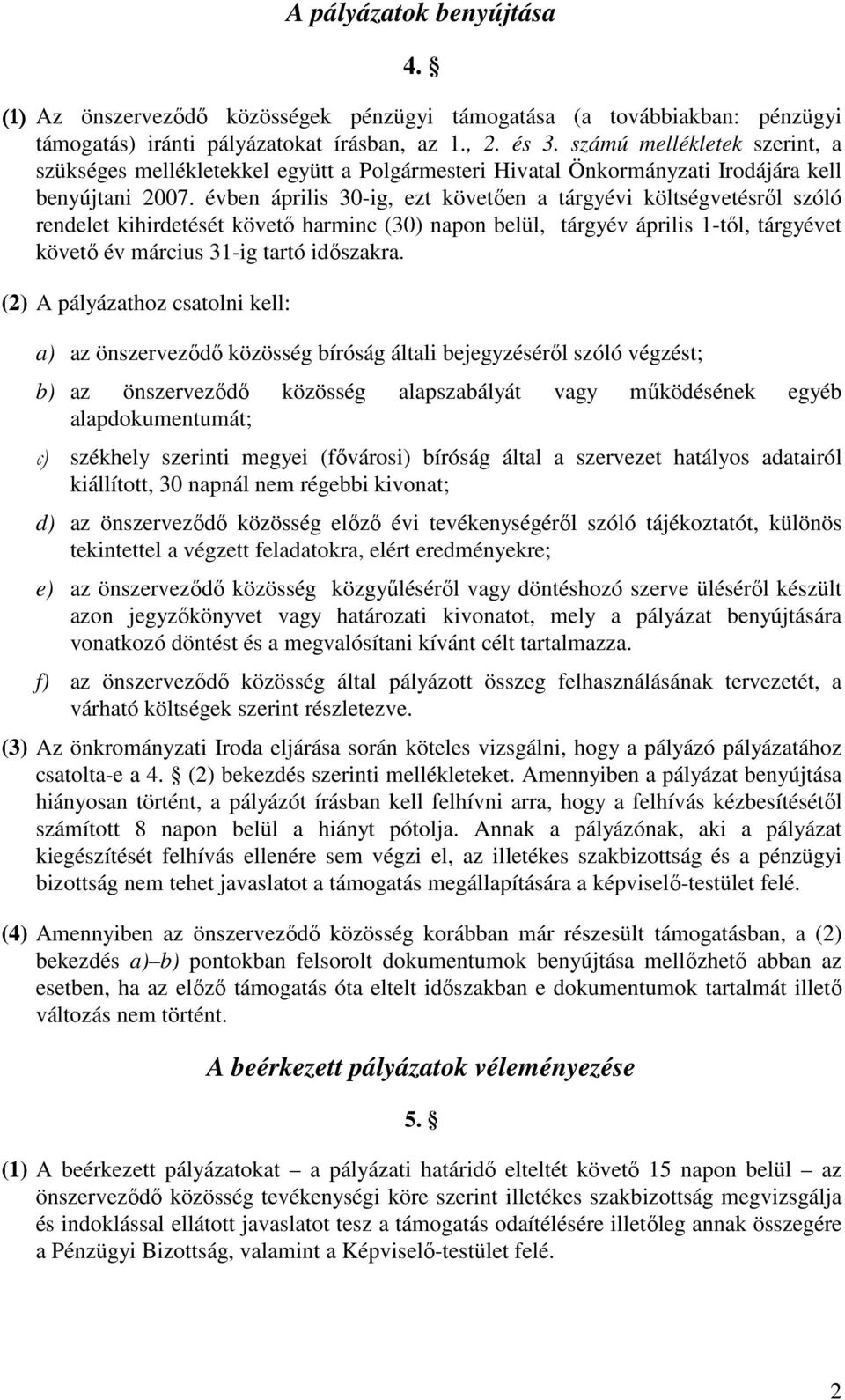 évben április 30-ig, ezt követően a tárgyévi költségvetésről szóló rendelet kihirdetését követő harminc (30) napon belül, tárgyév április 1-től, tárgyévet követő év március 31-ig tartó időszakra.