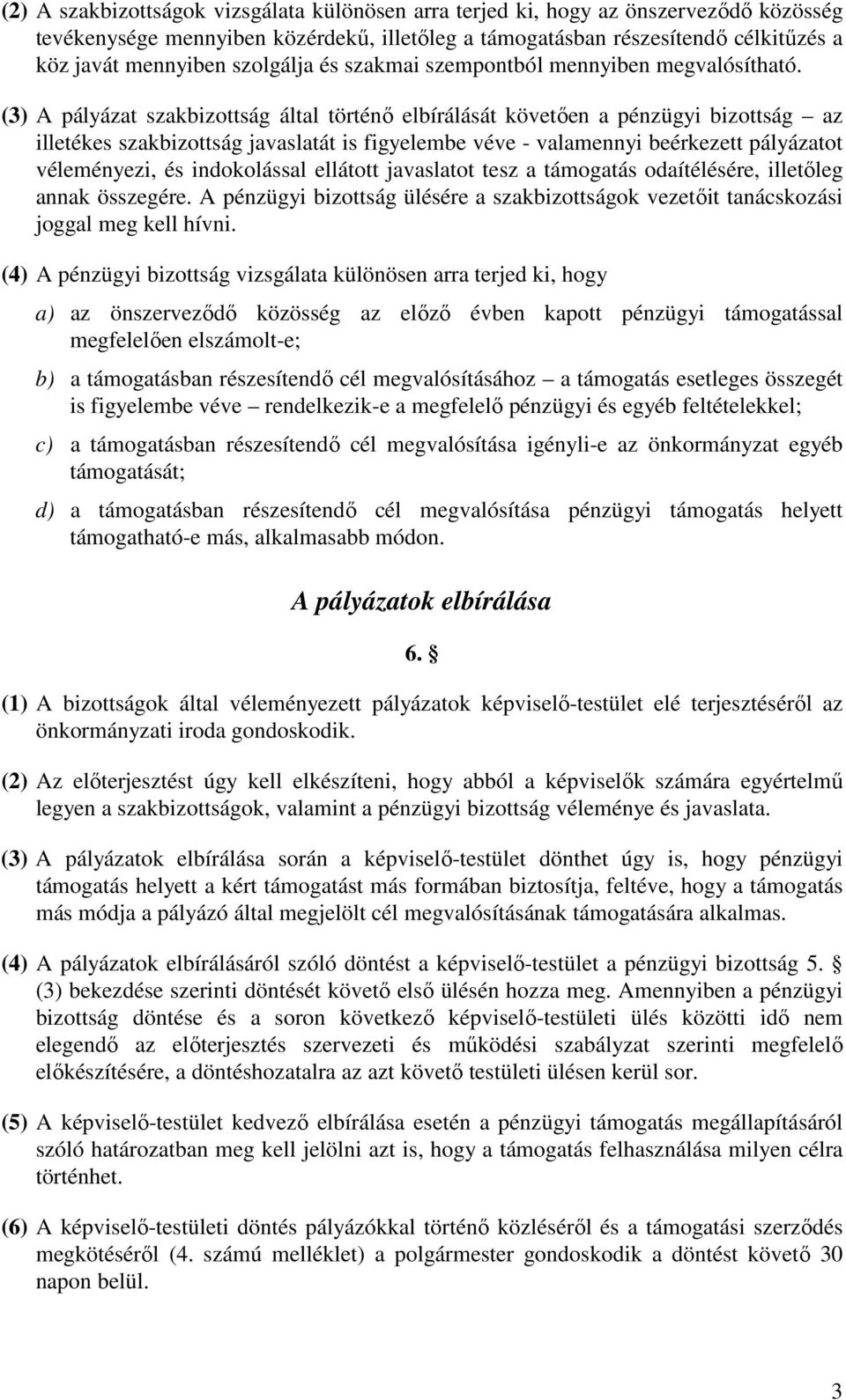 (3) A pályázat szakbizottság által történő elbírálását követően a pénzügyi bizottság az illetékes szakbizottság javaslatát is figyelembe véve - valamennyi beérkezett pályázatot véleményezi, és