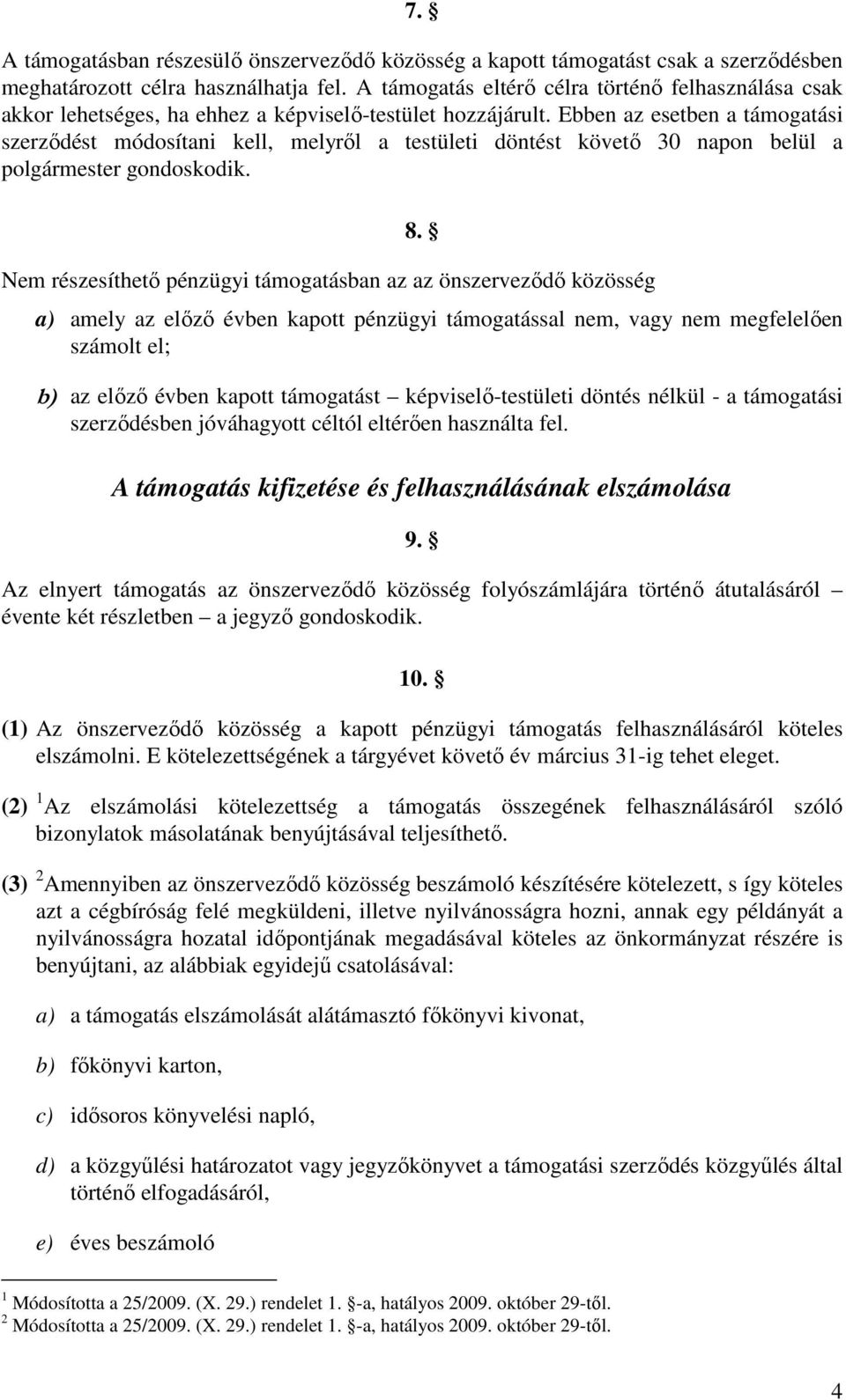 Ebben az esetben a támogatási szerződést módosítani kell, melyről a testületi döntést követő 30 napon belül a polgármester gondoskodik. 8.