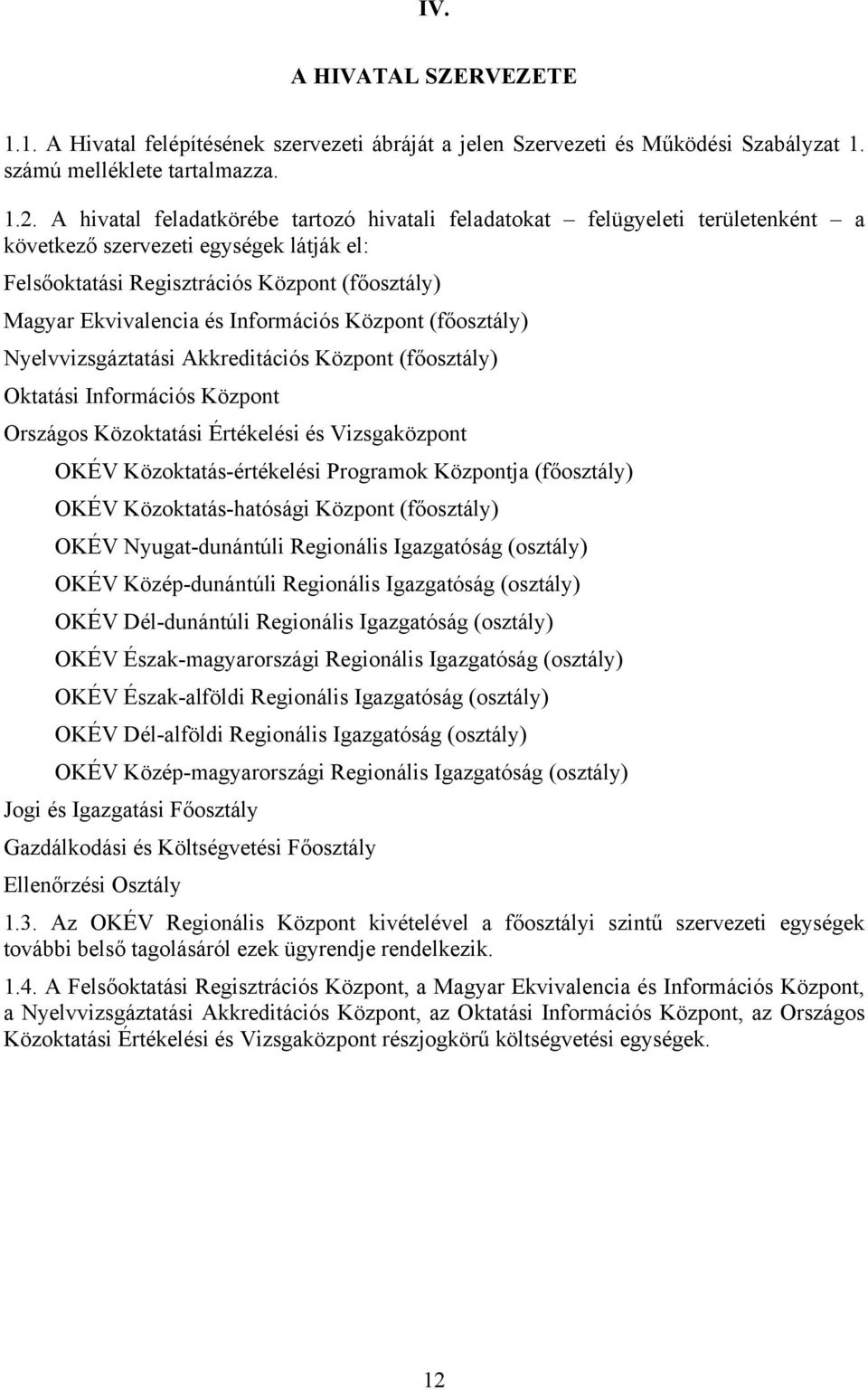 Információs Központ (főosztály) Nyelvvizsgáztatási Akkreditációs Központ (főosztály) Oktatási Információs Központ Országos Közoktatási Értékelési és Vizsgaközpont OKÉV Közoktatás-értékelési Programok