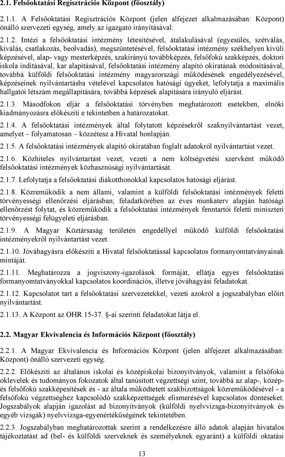 alap- vagy mesterképzés, szakirányú továbbképzés, felsőfokú szakképzés, doktori iskola indításával, kar alapításával, felsőoktatási intézmény alapító okiratának módosításával, továbbá külföldi