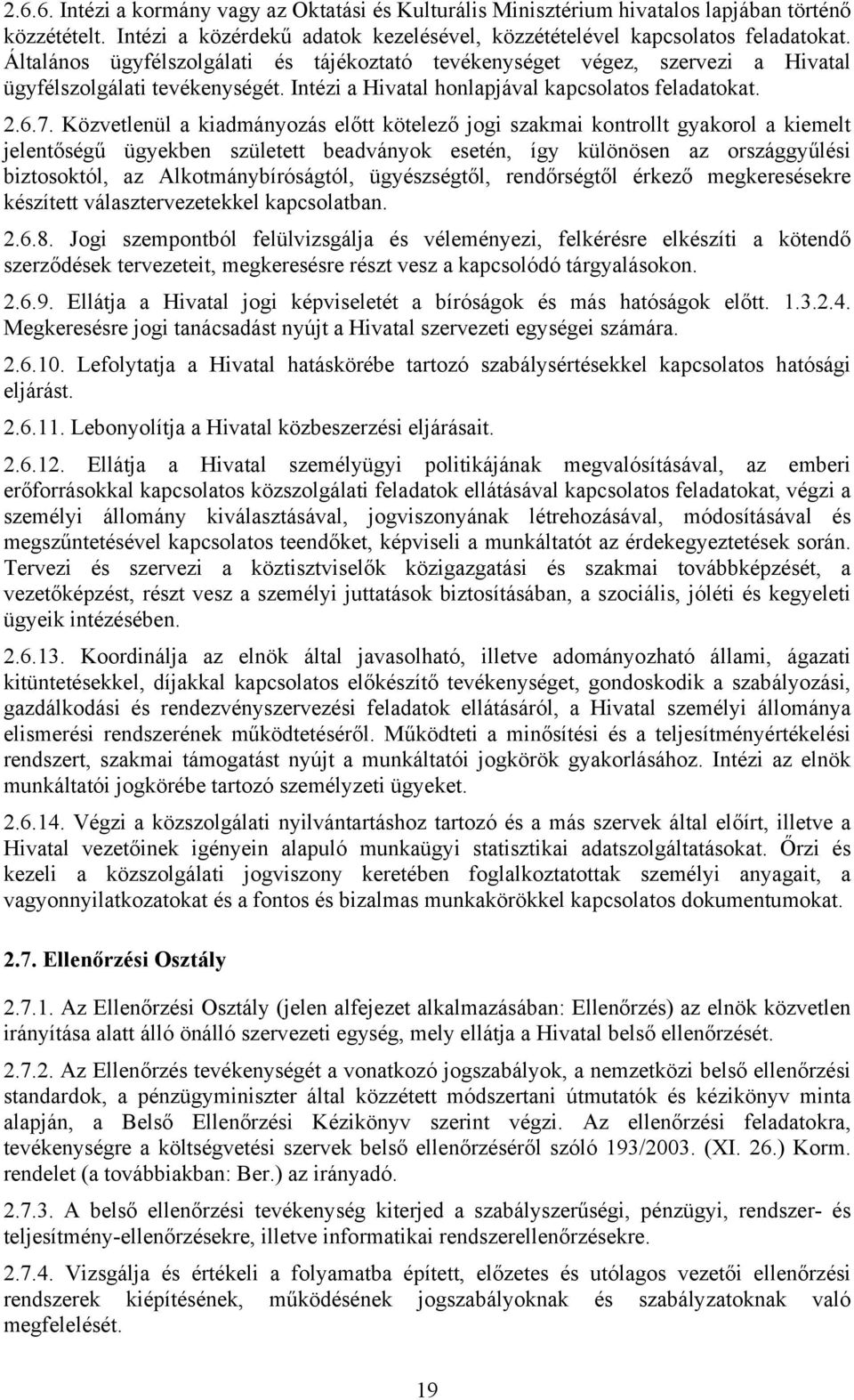 Közvetlenül a kiadmányozás előtt kötelező jogi szakmai kontrollt gyakorol a kiemelt jelentőségű ügyekben született beadványok esetén, így különösen az országgyűlési biztosoktól, az