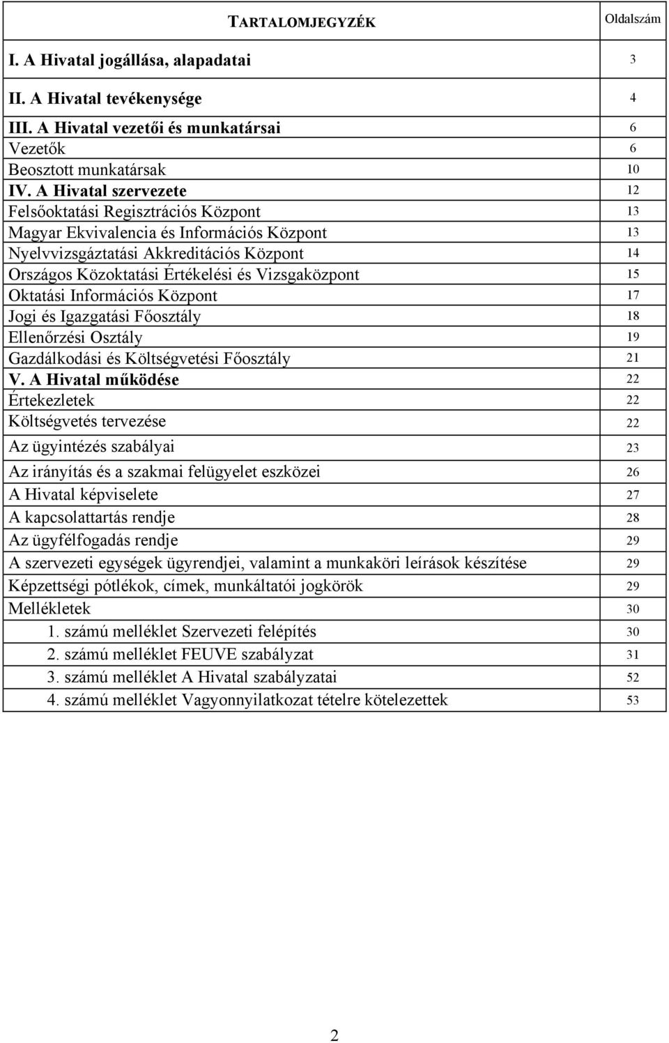 Vizsgaközpont 15 Oktatási Információs Központ 17 Jogi és Igazgatási Főosztály 18 Ellenőrzési Osztály 19 Gazdálkodási és Költségvetési Főosztály 21 V.