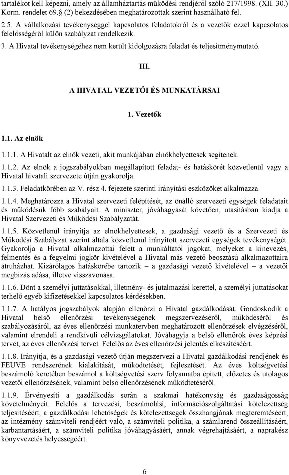 A Hivatal tevékenységéhez nem került kidolgozásra feladat és teljesítménymutató. III. A HIVATAL VEZETŐI ÉS MUNKATÁRSAI 1. Vezetők 1.1. Az elnök 1.1.1. A Hivatalt az elnök vezeti, akit munkájában elnökhelyettesek segítenek.