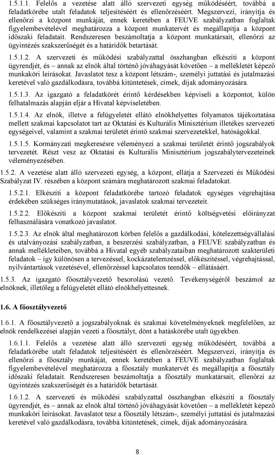 feladatait. Rendszeresen beszámoltatja a központ munkatársait, ellenőrzi az ügyintézés szakszerűségét és a határidők betartását. 1.5.1.2.