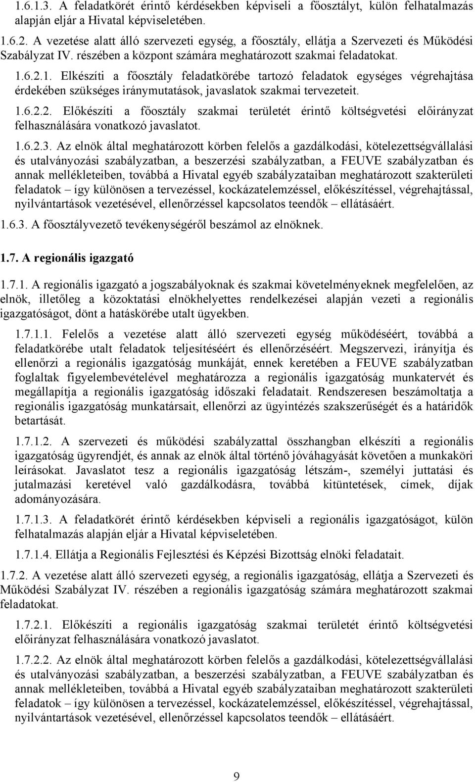 6.2.1. Elkészíti a főosztály feladatkörébe tartozó feladatok egységes végrehajtása érdekében szükséges iránymutatások, javaslatok szakmai tervezeteit. 1.6.2.2. Előkészíti a főosztály szakmai területét érintő költségvetési előirányzat felhasználására vonatkozó javaslatot.