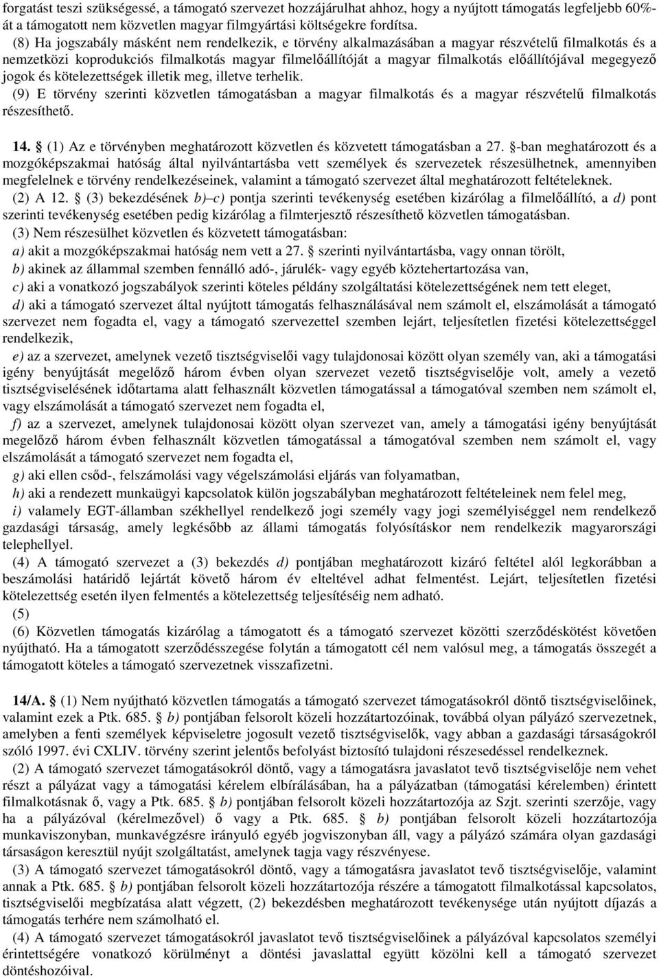 előállítójával megegyező jogok és kötelezettségek illetik meg, illetve terhelik. (9) E törvény szerinti közvetlen támogatásban a magyar filmalkotás és a magyar részvételű filmalkotás részesíthető. 14.