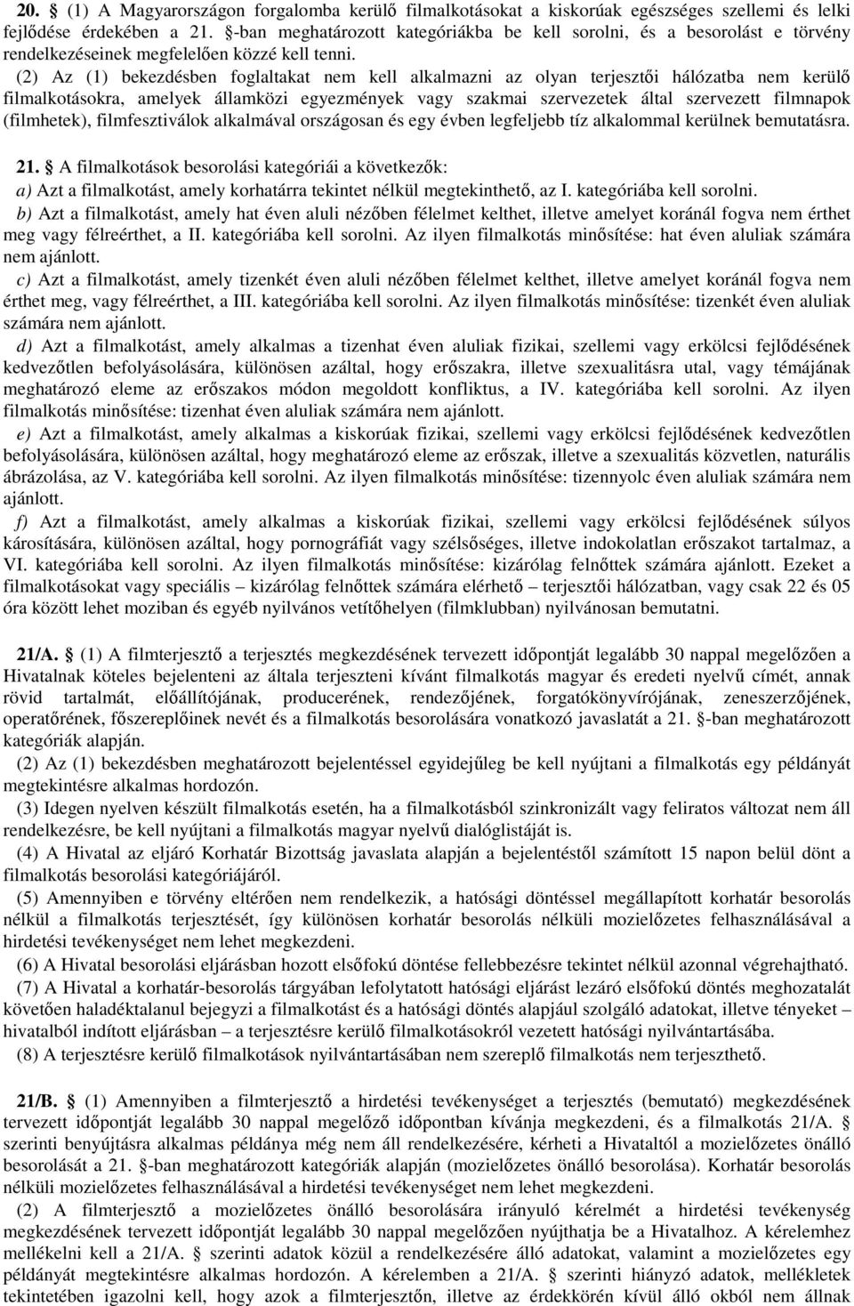 (2) Az (1) bekezdésben foglaltakat nem kell alkalmazni az olyan terjesztői hálózatba nem kerülő filmalkotásokra, amelyek államközi egyezmények vagy szakmai szervezetek által szervezett filmnapok