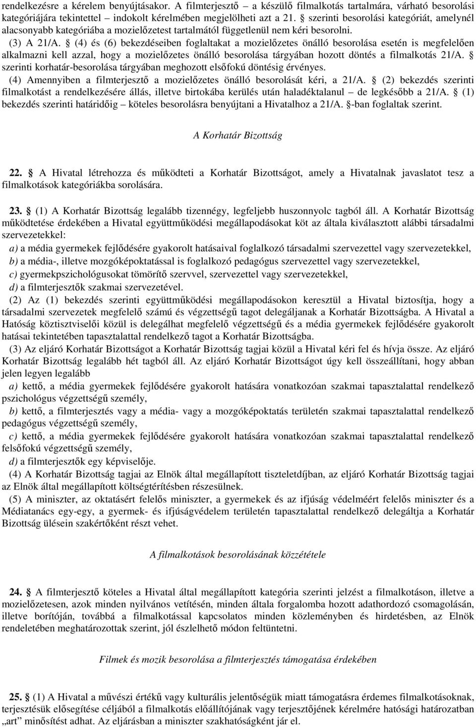 (4) és (6) bekezdéseiben foglaltakat a mozielőzetes önálló besorolása esetén is megfelelően alkalmazni kell azzal, hogy a mozielőzetes önálló besorolása tárgyában hozott döntés a filmalkotás 21/A.