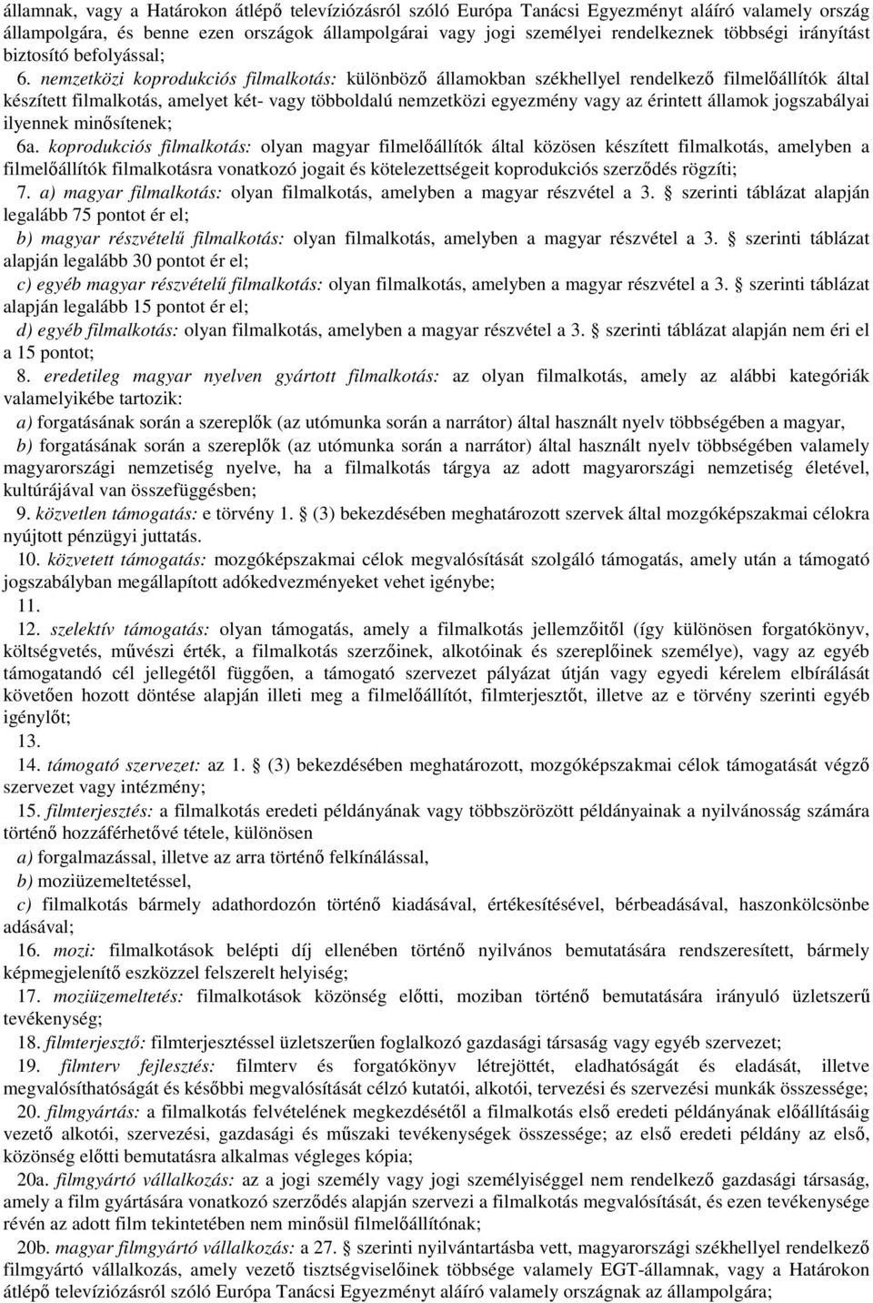 nemzetközi koprodukciós filmalkotás: különböző államokban székhellyel rendelkező filmelőállítók által készített filmalkotás, amelyet két- vagy többoldalú nemzetközi egyezmény vagy az érintett államok